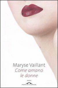 Come amano le donne - Maryse Vaillant - Libro Ponte alle Grazie 2006, Saggi | Libraccio.it