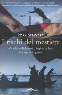 I rischi del mestiere. Vita di un diplomatico inglese in Iraq ai tempi della guerra - Rory Stewart - Libro Ponte alle Grazie 2007 | Libraccio.it