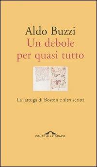 Un debole per quasi tutto. La lattuga di Boston e altri scritti - Aldo Buzzi - Libro Ponte alle Grazie 2006 | Libraccio.it