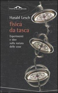 Fisica da tasca. Esperimenti e idee sulla natura delle cose - Harald Lesch - Libro Ponte alle Grazie 2007 | Libraccio.it