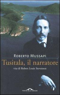 Tusitala, il narratore. Vita di Robert Louis Stevenson - Roberto Mussapi - Libro Ponte alle Grazie 2007 | Libraccio.it