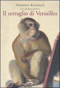 Il serraglio di Versailles - Frédéric Richaud - Libro Ponte alle Grazie 2007 | Libraccio.it