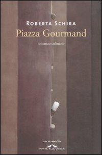 Piazza Gourmand - Roberta Schira - Libro Ponte alle Grazie 2007 | Libraccio.it