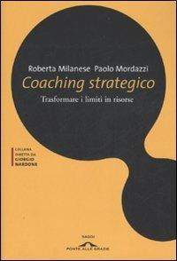 Coaching strategico. Trasformare i limiti in risorse - Roberta Milanese, Paolo Mordazzi - Libro Ponte alle Grazie 2007, Saggi di terapia breve | Libraccio.it