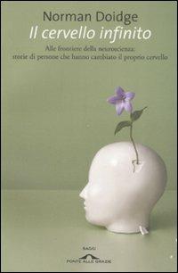 Il cervello infinito. Alle frontiere della neuroscienza: storie di persone che hanno cambiato il proprio cervello - Norman Doidge - Libro Ponte alle Grazie 2007, Saggi | Libraccio.it