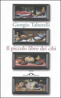 Il piccolo libro dei cibi - Giorgio Taborelli - Libro Ponte alle Grazie 2007, Saggi | Libraccio.it