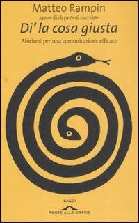 Di' la cosa giusta. Aforismi per una comunicazione efficace - Matteo Rampin - Libro Ponte alle Grazie 2007 | Libraccio.it