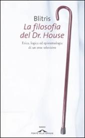 La filosofia del Dr. House. Etica, logica ed epistemologia di un eroe televisivo