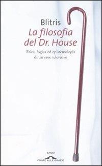 La filosofia del Dr. House. Etica, logica ed epistemologia di un eroe televisivo - Blitris - Libro Ponte alle Grazie 2007, Saggi | Libraccio.it
