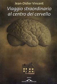 Viaggio straordinario al centro del cervello - Jean-Didier Vincent - Libro Ponte alle Grazie 2008, Saggi | Libraccio.it
