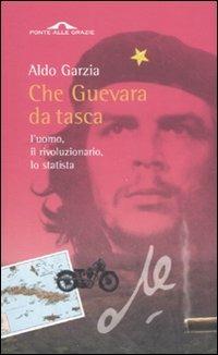 Che Guevara da tasca. L'uomo,il rivoluzionario, lo statista - Aldo Garzia - Libro Ponte alle Grazie 2008 | Libraccio.it