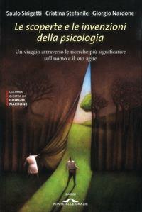 Le scoperte e le invenzioni della psicologia. Un viaggio attraverso le ricerche più significative sull'uomo e il suo agire - Saulo Sirigatti, Cristina Stefanile, Giorgio Nardone - Libro Ponte alle Grazie 2008, Saggi di terapia breve | Libraccio.it