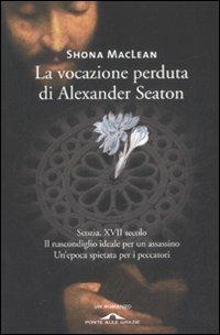 La vocazione perduta di Alexander Seaton - Shona MacLean - Libro Ponte alle Grazie 2008, Romanzi | Libraccio.it
