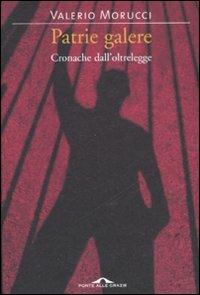 Patrie galere. Cronache dall'oltrelegge - Valerio Morucci - Libro Ponte alle Grazie 2008 | Libraccio.it