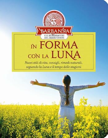 In forma con la luna. Nuovi stili di vita, consigli, rimedi naturali, seguendo la luna e il tempo delle stagioni  - Libro Barbanera 2022 | Libraccio.it