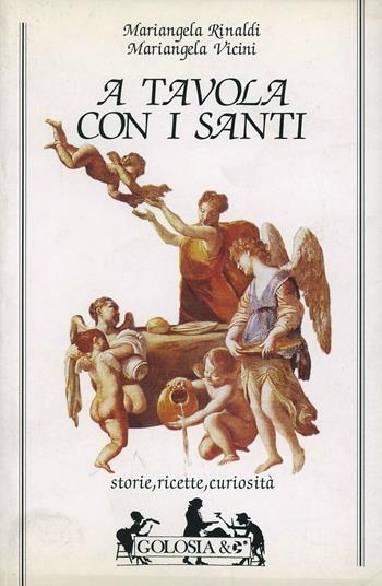 A tavola con i santi. Storie, ricette, curiosità - Mariangela Rinaldi, Mariangela Vicini - Libro Mursia 1996, Golosia & C. | Libraccio.it