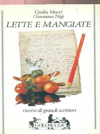 Lette e mangiate. Ricette di grandi scrittori - Giulia Macrì, Giovanna Nigi - Libro Ugo Mursia Editore 1996, Golosia & C. | Libraccio.it