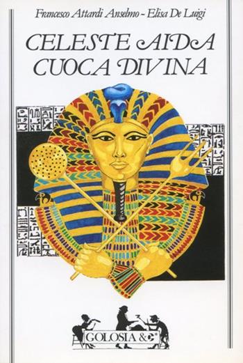 Celeste Aida, cuoca divina - Anselmo F. Attardi, Elisa De Luigi - Libro Mursia 1998, Golosia & C. | Libraccio.it