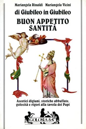 Buon appetito santità. Ascetici digiuni, storiche abbuffate, golosità e rigori alla tavola dei papi di giubileo in giubileo - Mariangela Rinaldi, Mariangela Vicini - Libro Mursia 2022, Golosia & C. | Libraccio.it