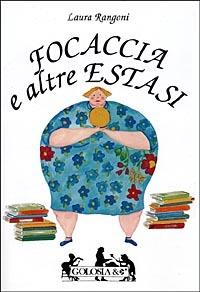 Focaccia e altre estasi. Come alleggerire l'anima dai chili in più - Laura Rangoni - Libro Mursia 1999, Golosia & C. | Libraccio.it