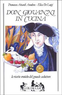 Don Giovanni in cucina. Le ricette erotiche del grande seduttore - Anselmo F. Attardi, Elisa De Luigi - Libro Mursia 2022, Golosia & C. | Libraccio.it
