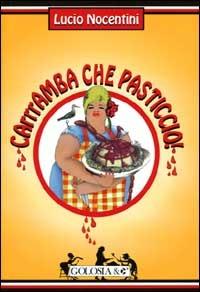 Carrramba che pasticcio! (quattro funerali, un matrimonio e una manciata di ricette) - Lucio Nocentini - Libro Mursia 2022, Golosia & C. | Libraccio.it