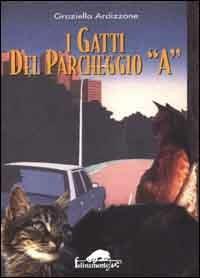 I gatti del parcheggio A - Graziella Ardizzone - Libro Ugo Mursia Editore 2000, Felinamente & C. | Libraccio.it