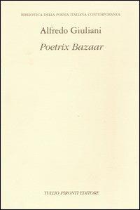 Poetrix Bazaar - Alfredo Giuliani - Libro Tullio Pironti 2004, Bibliot.della poesia ital. contemporanea | Libraccio.it