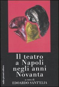 Il teatro a Napoli negli anni Novanta - Edoardo Sant'Elia - Libro Tullio Pironti 2005 | Libraccio.it