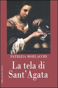 La tela di Sant'Agata - Patrizia Morlacchi - Libro Tullio Pironti 2006 | Libraccio.it