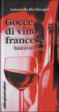 Gocce di vino francese. Manuale dei vini di Francia - Antonella Bevilacqua - Libro Tullio Pironti 2007 | Libraccio.it