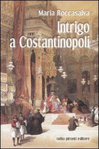 Intrigo a Costantinopoli - Maria Roccasalva - Libro Tullio Pironti 2008 | Libraccio.it