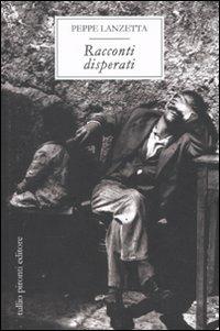 Racconti disperati - Peppe Lanzetta - Libro Tullio Pironti 2010 | Libraccio.it