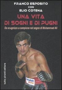 Una vita di sogni e di pugni. Da scugnizzo a campione nel segno di Muhammad Ali - Franco Esposito, Elio Cotena - Libro Tullio Pironti 2009, Autobiografia | Libraccio.it