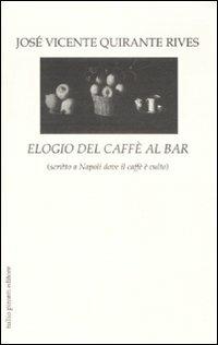 Elogio del caffè al bar (scritto a Napoli dove il caffè è culto) - José Vicente Quirante Rives - Libro Tullio Pironti 2009, Elogi | Libraccio.it