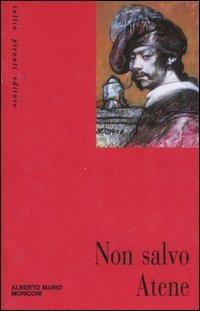 Non salvo Atene - Alberto M. Moriconi - Libro Tullio Pironti 2007, Le finestre | Libraccio.it