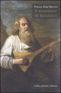 Il suonatore di balalaica - Franca Rizzi Martini - Libro Tullio Pironti 2010, Narrativa Nuova | Libraccio.it