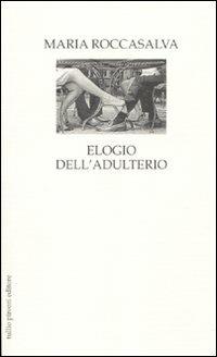 Elogio dell'adulterio - Maria Roccasalva - Libro Tullio Pironti 2010, Elogi | Libraccio.it