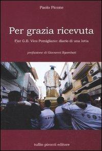 Per grazia ricevuta. Fiat G.B. Vico Pomigliano: diario di una lotta - Paolo Picone - Libro Tullio Pironti 2011 | Libraccio.it