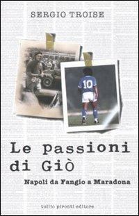 Le passioni di Giò. Napoli da Fangio a Maradona - Sergio Troise - Libro Tullio Pironti 2011 | Libraccio.it