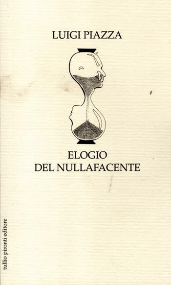 Elogio del nullafacente - Luigi Piazza - Libro Tullio Pironti 2012, Elogi | Libraccio.it