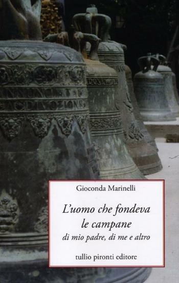 L'uomo che fondeva le campane. Di mio padre, di me e altro - Gioconda Marinelli - Libro Tullio Pironti 2012 | Libraccio.it