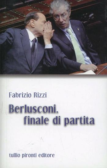 Berlusconi, finale di partita - Fabrizio Rizzi - Libro Tullio Pironti 2012, Saggistica | Libraccio.it