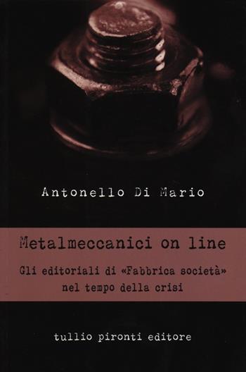 Metalmeccanici on line. Gli editoriali di «Fabbrica Società» nel tempo della crisi - Antonello Di Mario - Libro Tullio Pironti 2013, Saggistica | Libraccio.it
