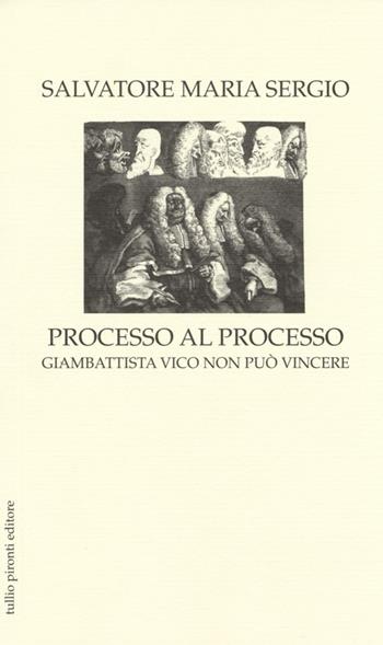 Processo al processo. Giambattista Vico non può vincere - Salvatore Maria Sergio - Libro Tullio Pironti 2013 | Libraccio.it