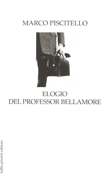 Elogio del professor Bellamore. La parola ai fatti - Marco Piscitello - Libro Tullio Pironti 2013, Elogi | Libraccio.it