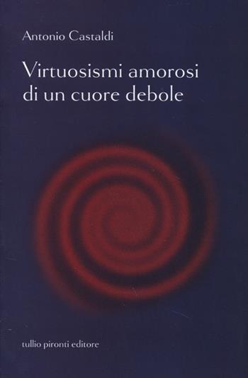 Virtuosismi amorosi di un cuore debole - Antonio Castaldi - Libro Tullio Pironti 2013, Narrativa | Libraccio.it