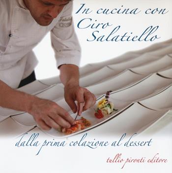 In cucina con Ciro Salatiello dalla prima colazione al dessert - Ciro Salatiello - Libro Tullio Pironti 2014 | Libraccio.it