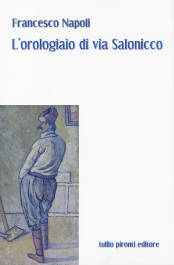 L'orologiaio di via Salonicco - Francesco Napoli - Libro Tullio Pironti 2014, Narrativa | Libraccio.it