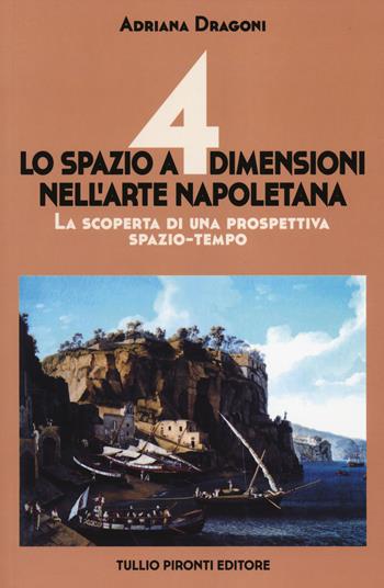 Lo spazio a 4 dimensioni nell'arte napoletana. La scoperta di una prospettiva spazio-tempo. Ediz. illustrata - Adriana Dragoni - Libro Tullio Pironti 2014 | Libraccio.it